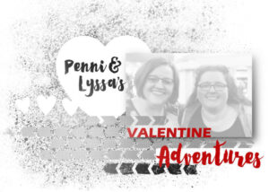 Penni & Lyssa’s Valentine Adventures Part Three!